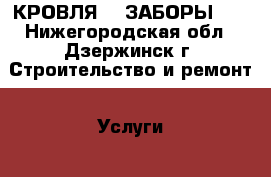 КРОВЛЯ!!! ЗАБОРЫ!!! - Нижегородская обл., Дзержинск г. Строительство и ремонт » Услуги   